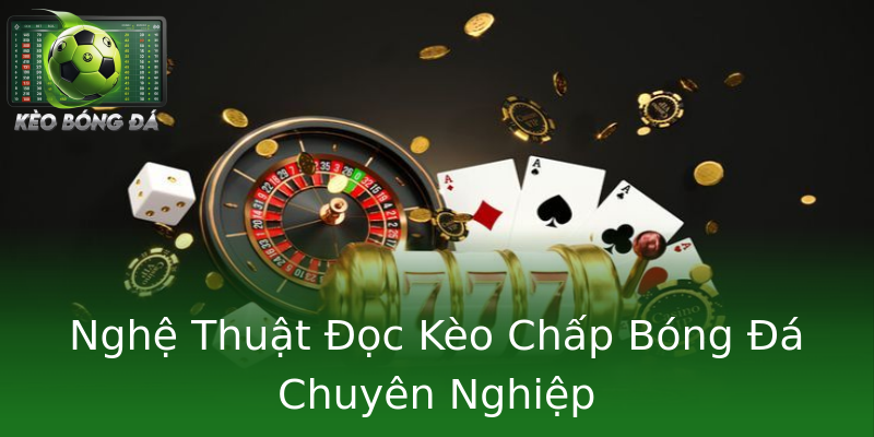 Nghệ Thuật Đọc Kèo Chấp Bóng Đá Chuyên Nghiệp