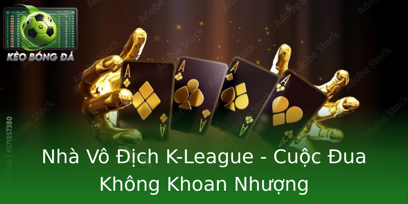 Nhà Vô Địch K-League - Cuộc Đua Không Khoan Nhượng