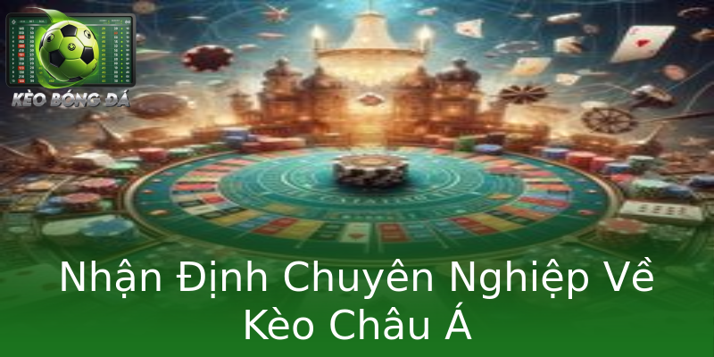 Nhận Định Chuyên Nghiệp Về Kèo Châu Á