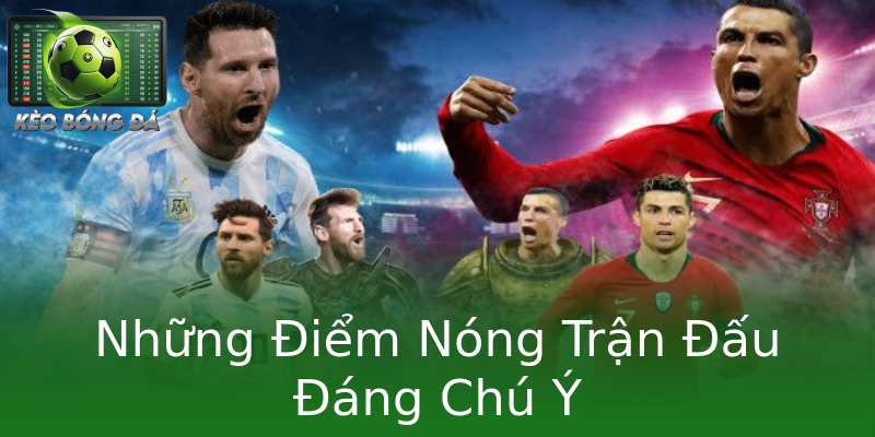 Những Điểm Nóng Trận Đấu Đáng Chú Ý