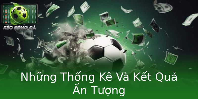 Những Thống Kê Và Kết Quả Ấn Tượng