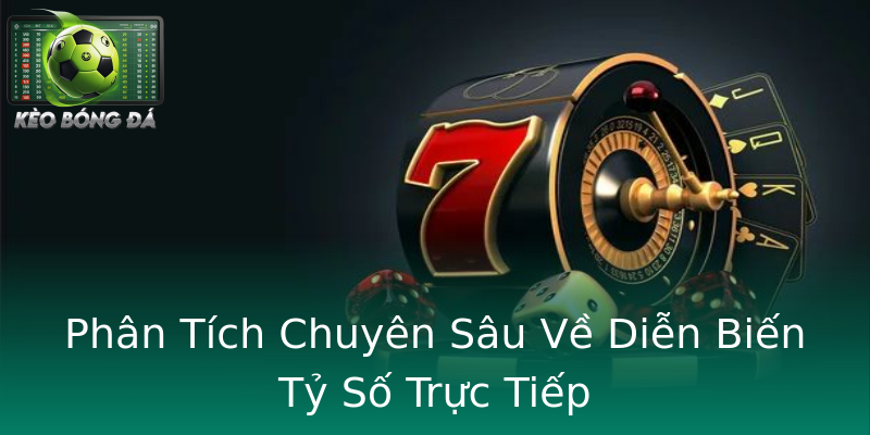Phân Tích Chuyên Sâu Về Diễn Biến Tỷ Số Trực Tiếp