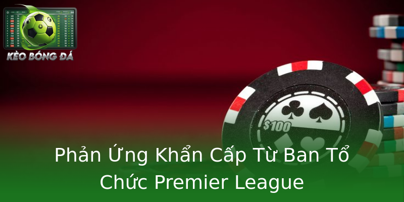 Phản Ứng Khẩn Cấp Từ Ban Tổ Chức Premier League