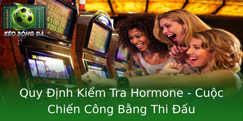 Quy Định Kiểm Tra Hormone - Cuộc Chiến Công Bằng Thi Đấu