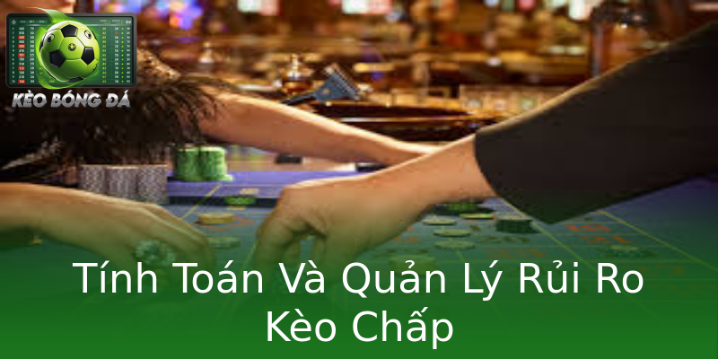 Tính Toán Và Quản Lý Rủi Ro Kèo Chấp