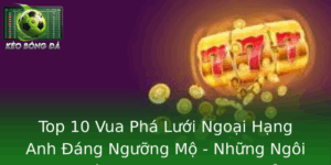 Top 10 Vua Pha Luoi Ngoai Hang Anh Ang Nguong Mo Nhung Ngoi Sao Lung Danh Trong Lich Su Premier Leag