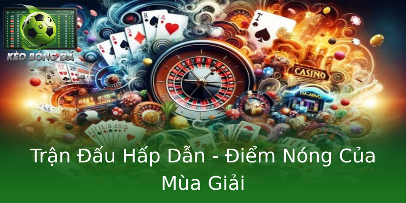 Trận Đấu Hấp Dẫn - Điểm Nóng Của Mùa Giải
