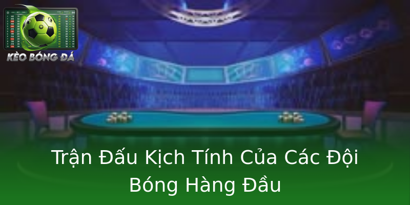 Trận Đấu Kịch Tính Của Các Đội Bóng Hàng Đầu