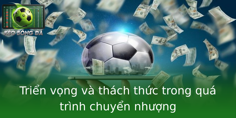 Triển vọng và thách thức trong quá trình chuyển nhượng