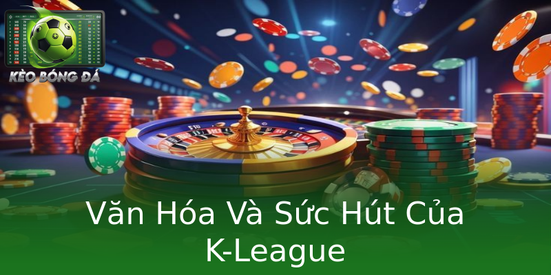 Văn Hóa Và Sức Hút Của K-League