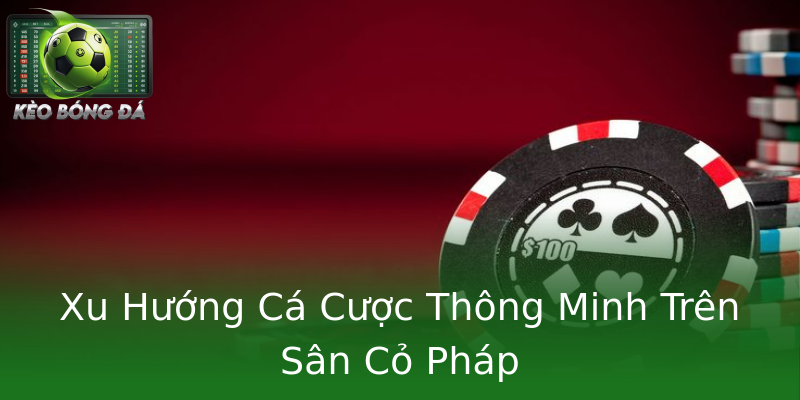 Xu Hướng Cá Cược Thông Minh Trên Sân Cỏ Pháp