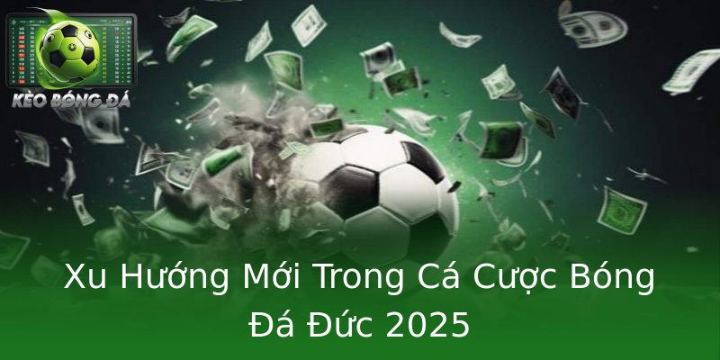 Xu Hướng Mới Trong Cá Cược Bóng Đá Đức 2025