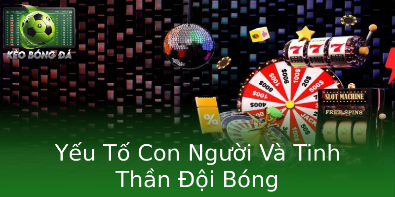 Yếu Tố Con Người Và Tinh Thần Đội Bóng