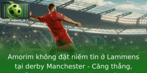 Amorim Khong At Niem Tin O Lammens Tai Derby Manchester Cang Thang Chuyen Nhuong Va Tac Ong Chien Th