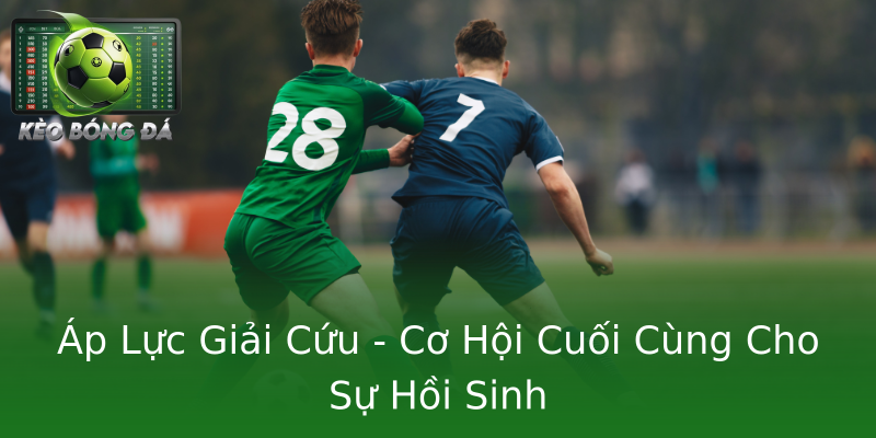 Áp Lực Giải Cứu - Cơ Hội Cuối Cùng Cho Sự Hồi Sinh