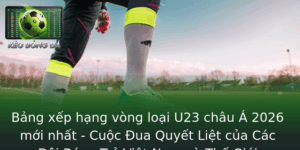 Bang Xep Hang Vong Loai U23 Chau A 2026 Moi Nhat Cuoc Ua Quyet Liet Cua Cac Oi Bong Tre Viet Nam Va