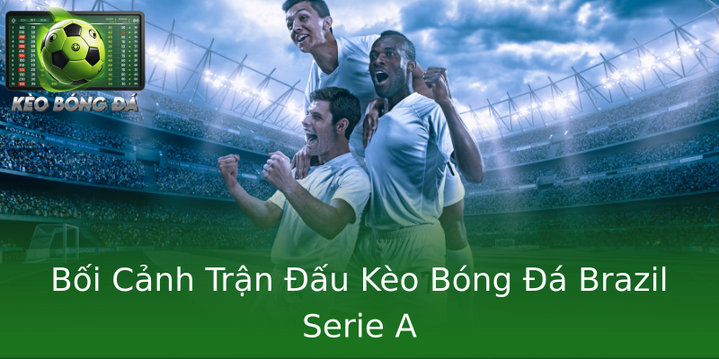 Bối Cảnh Trận Đấu Kèo Bóng Đá Brazil Serie A