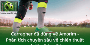 Carragher A Ung Ve Amorim Phan Tich Chuyen Sau Ve Chien Thuat Va Keo Bong A