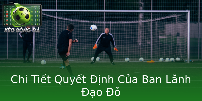 Chi Tiết Quyết Định Của Ban Lãnh Đạo Đỏ
