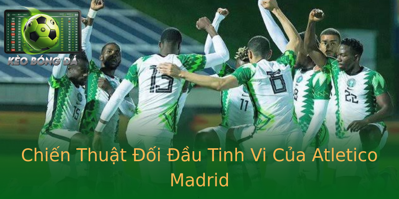 Chiến Thuật Đối Đầu Tinh Vi Của Atletico Madrid
