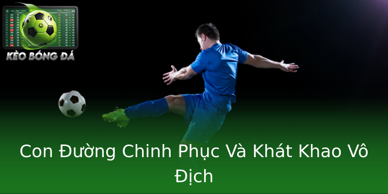 Con Đường Chinh Phục Và Khát Khao Vô Địch