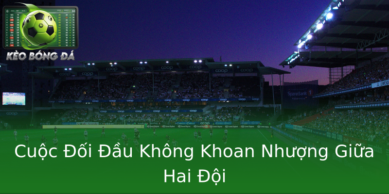 Cuộc Đối Đầu Không Khoan Nhượng Giữa Hai Đội