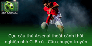 Cuu Cau Thu Arsenal Thoat Canh That Nghiep Nho Clb Cu Cau Chuyen Truyen Cam Hung Ve Nghi Luc Va Co H