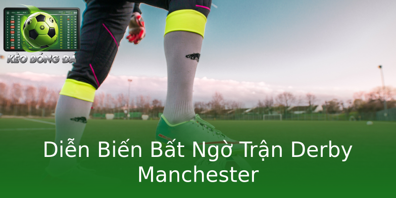 Diễn Biến Bất Ngờ Trận Derby Manchester