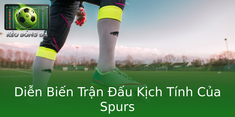 Diễn Biến Trận Đấu Kịch Tính Của Spurs