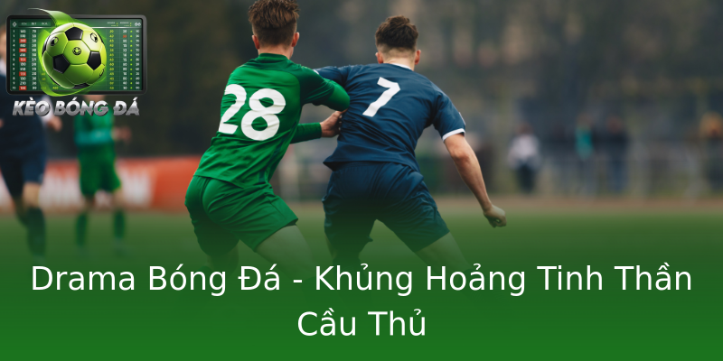 Drama Bóng Đá - Khủng Hoảng Tinh Thần Cầu Thủ