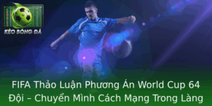 Fifa Thao Luan Phuong An World Cup 64 Oi Chuyen Minh Cach Mang Trong Lang Bong A The Gioi