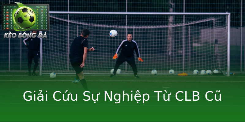 Giải Cứu Sự Nghiệp Từ CLB Cũ