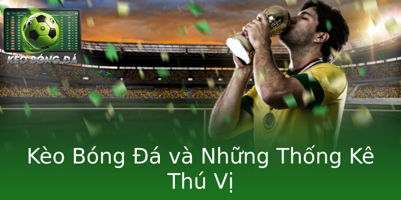 Kèo Bóng Đá và Những Thống Kê Thú Vị