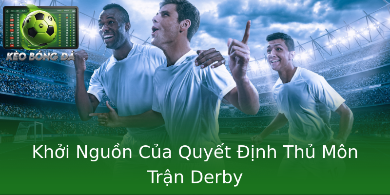Khởi Nguồn Của Quyết Định Thủ Môn Trận Derby