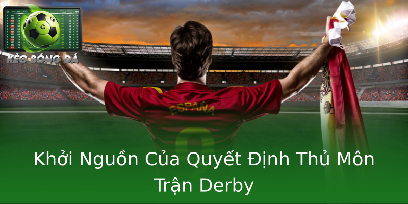 Khởi Nguồn Của Quyết Định Thủ Môn Trận Derby