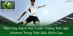 Man City Anh Roi Chien Thang Tren San Arsenal Trong Tran Au Inh Cao