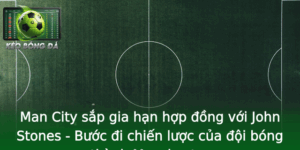 Man City Sap Gia Han Hop Ong Voi John Stones Buoc I Chien Luoc Cua Oi Bong Thanh Manchester