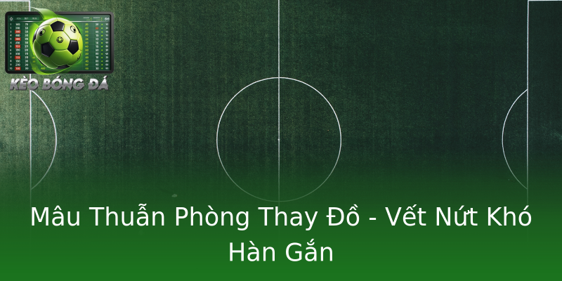 Mâu Thuẫn Phòng Thay Đồ - Vết Nứt Khó Hàn Gắn