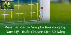 Messi Lan Au La Vua Pha Luoi Vong Loai Nam My Buoc Chuyen Lich Su Ang Nho Trong Su Nghiep Cua Sieu S