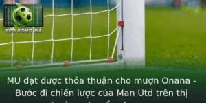 Mu At Uoc Thoa Thuan Cho Muon Onana Buoc I Chien Luoc Cua Man Utd Tren Thi Truong Chuyen Nhuong