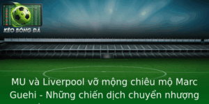 Mu Va Liverpool Vo Mong Chieu Mo Marc Guehi Nhung Chien Dich Chuyen Nhuong Ay Tranh Cai Tai Premier