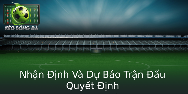 Nhận Định Và Dự Báo Trận Đấu Quyết Định