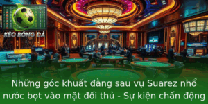Nhung Goc Khuat Ang Sau Vu Suarez Nho Nuoc Bot Vao Mat Oi Thu Su Kien Chan Ong Lang Bong A