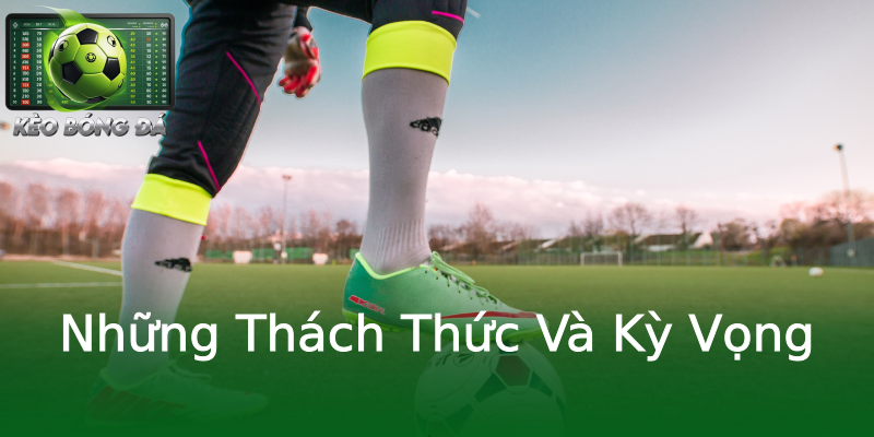 Những Thách Thức Và Kỳ Vọng