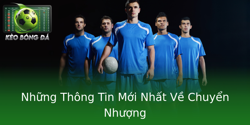 Những Thông Tin Mới Nhất Về Chuyển Nhượng