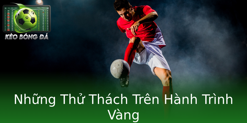 Những Thử Thách Trên Hành Trình Vàng