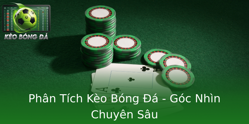 Phân Tích Kèo Bóng Đá - Góc Nhìn Chuyên Sâu