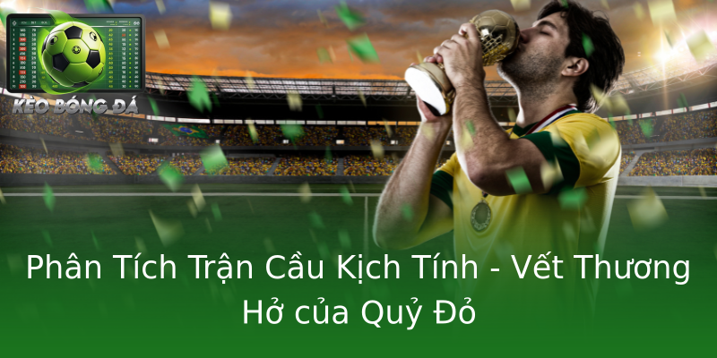 Phân Tích Trận Cầu Kịch Tính - Vết Thương Hở của Quỷ Đỏ