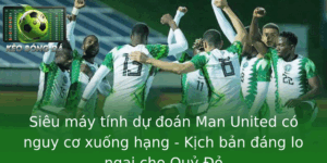 Sieu May Tinh Du Oan Man United Co Nguy Co Xuong Hang Kich Ban Ang Lo Ngai Cho Quy O