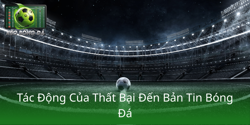 Tac Dong Cua That Bai Den Ban Tin Bong Da1